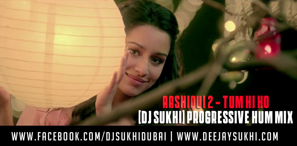Aashiqui 2 - Tum Hi Ho [ Dj Sukhi ] Progressive Hum Mix