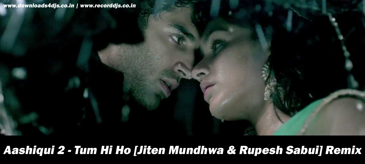 Aashiqui 2 - Tum Hi Ho [ Jiten Mundhwa & Rupesh Sabui ] Remix