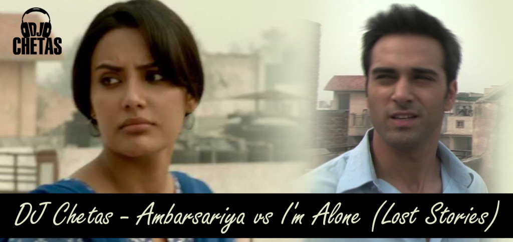Dj Chetas - Ambarsariya vs I'm Alone (Lost Stories)