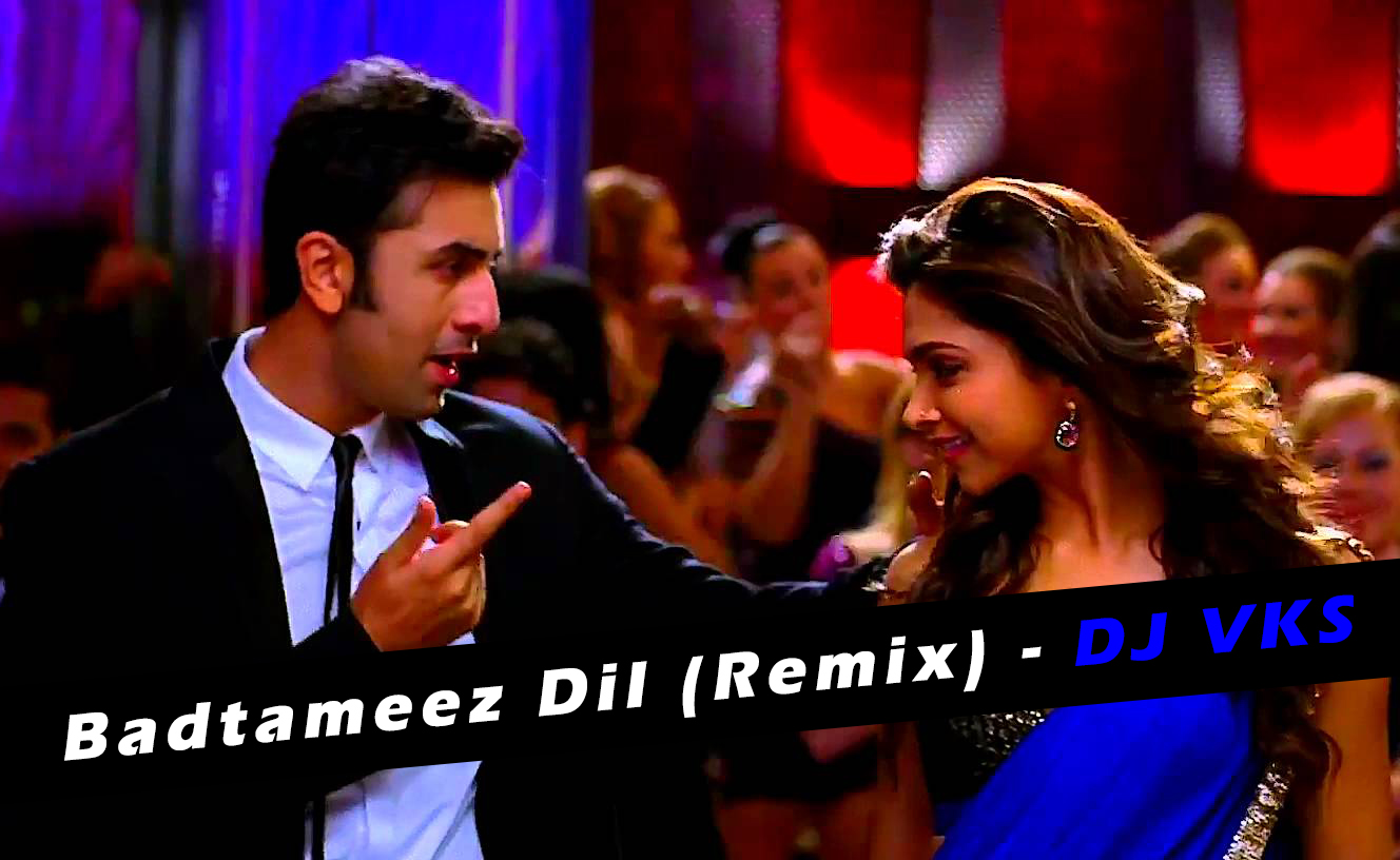 Badtameez Dil (Remix) - DJ VKS.