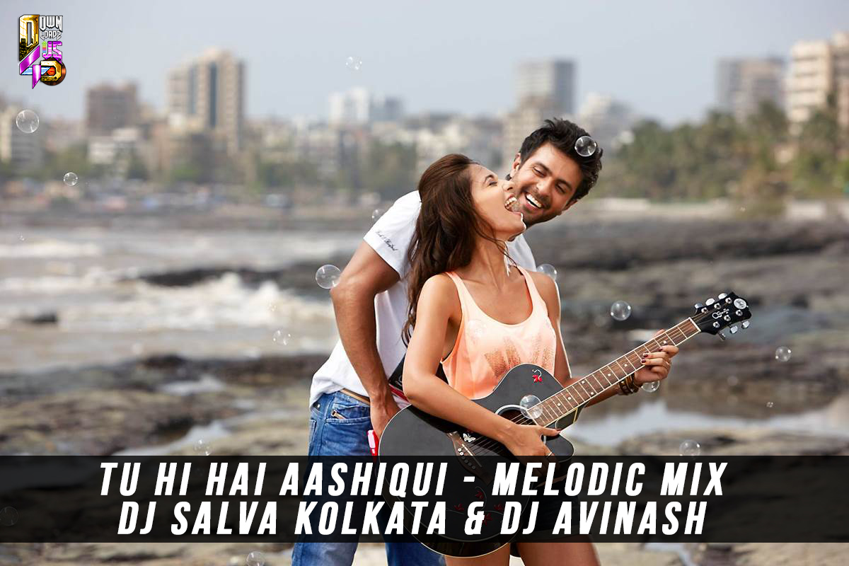 TU HI HAI AASHIQUI - MELODIC MIX - DJ SALVA KOLKATA & DJ AVINASH