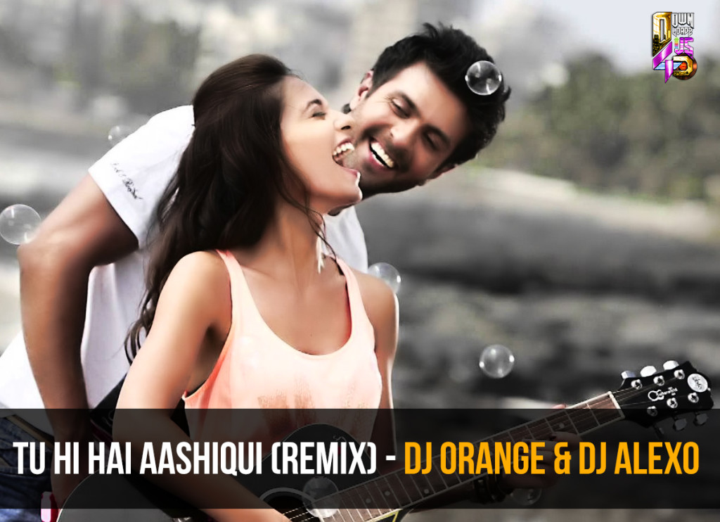 Tu Hi Hai Aashiqui (Remix) - DJ Orange & DJ Alexo