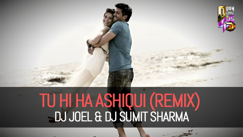 Tu Hi Hai Ashiqui - DJ Joel & DJ Sumit Sharma