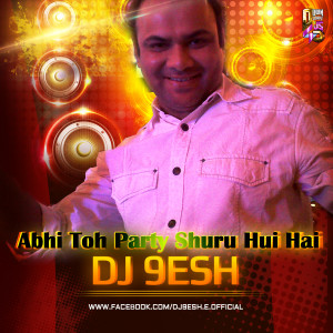 Abhi Toh Party Shuru Hui Hai – DJ 9esh Remix | Downloads4Djs