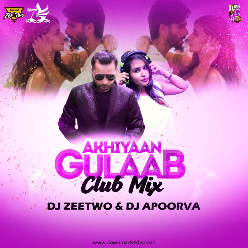 AKHIYAAN GULAAB - CLUB MIX - DJ ZEETWO & DJ APOORVA
